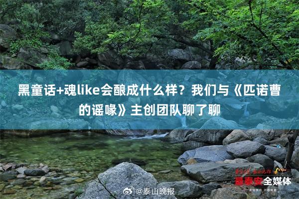 黑童话+魂like会酿成什么样？我们与《匹诺曹的谣喙》主创团队聊了聊